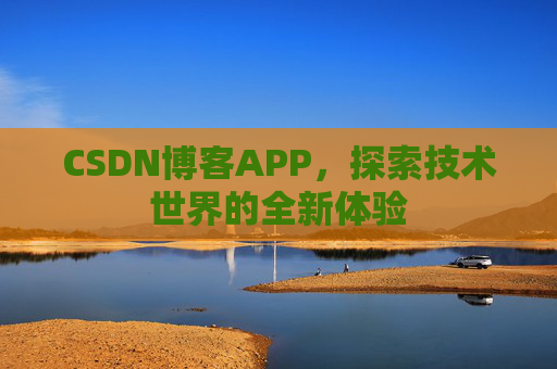 CSDN博客APP，探索技术世界的全新体验