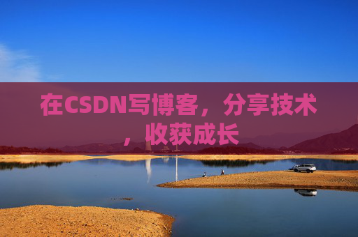 在CSDN写博客，分享技术，收获成长