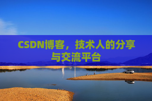 CSDN博客，技术人的分享与交流平台
